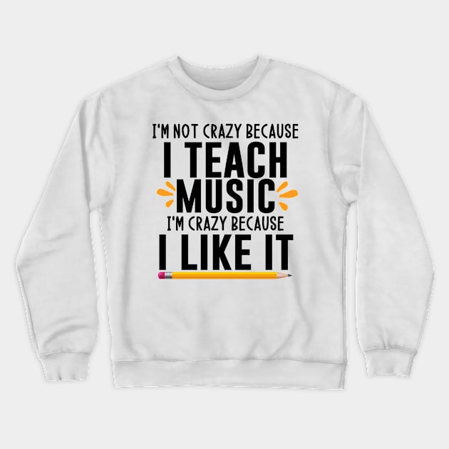 I'm not crazy because I teach music I'm crazy because I like it - music teacher gift ideas Crewneck Sweatshirt by MerchByThisGuy